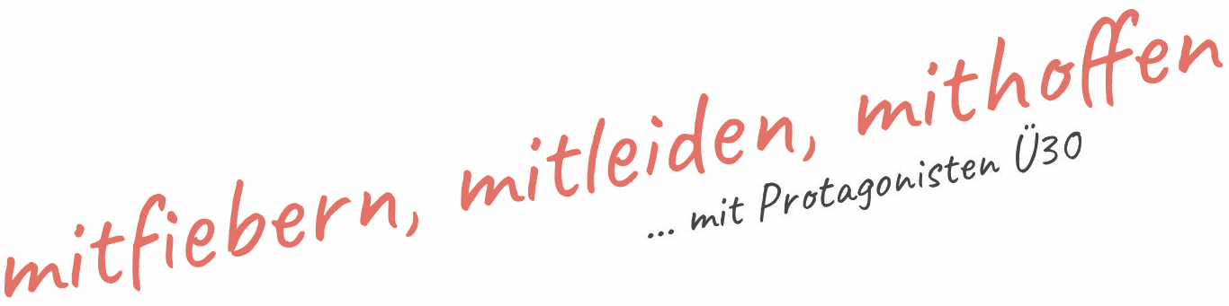 mitfiebern, mitleiden, mithoffen ... mit Protagonisten Ü30
